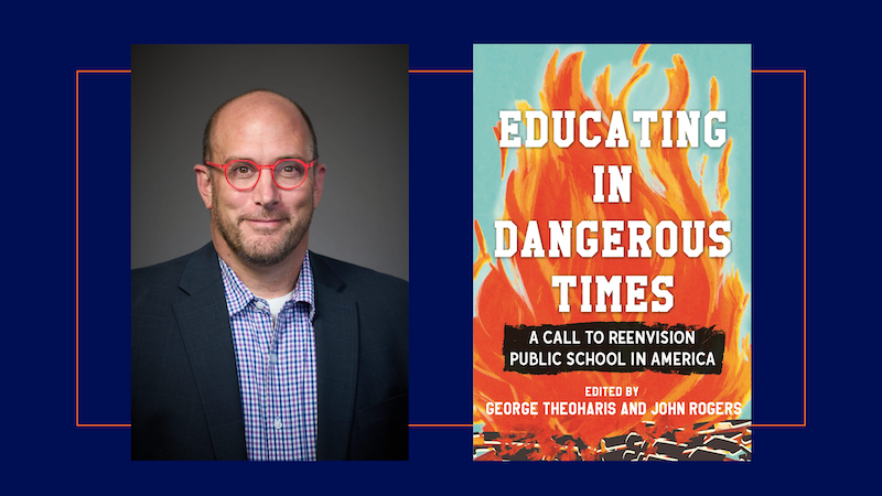 George Theoharis and book cover for Educating in Dangerous Times